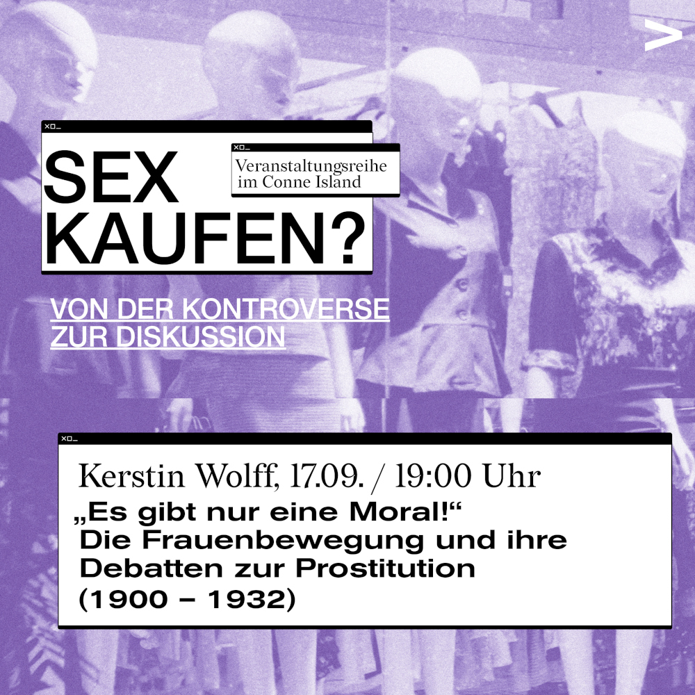 Sex kaufen? - Von der Kontroverse zur Diskussion: „Es gibt nur eine Moral!“ Die Frauenbewegung und ihre Debatten zur Prostitution (1900 – 1932) mit Kerstin Wolff